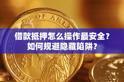 北京借款抵押怎么操作最安全？如何规避隐藏陷阱？